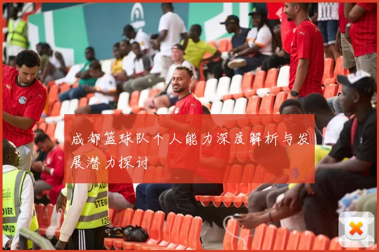 成都篮球队个人能力深度解析与发展潜力探讨