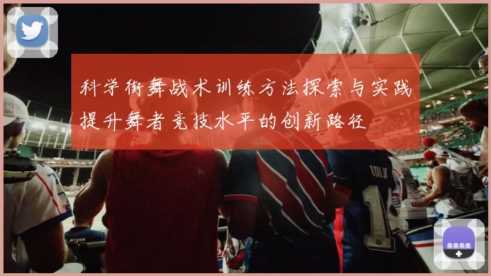 科学街舞战术训练方法探索与实践提升舞者竞技水平的创新路径