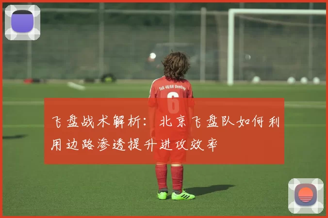飞盘战术解析：北京飞盘队如何利用边路渗透提升进攻效率