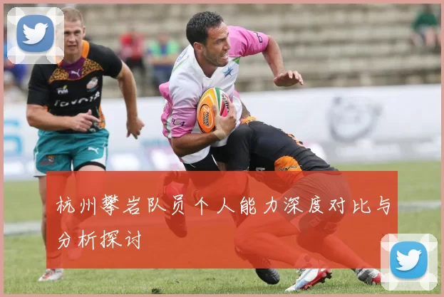 杭州攀岩队员个人能力深度对比与分析探讨