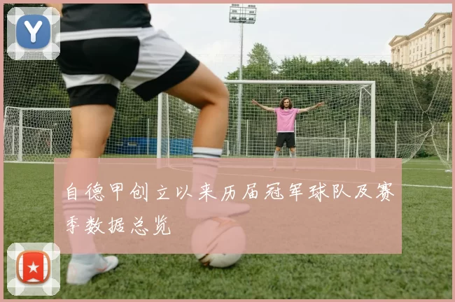 自德甲创立以来历届冠军球队及赛季数据总览
