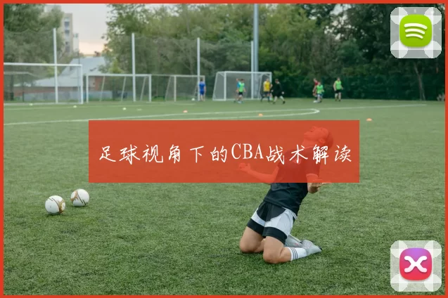 足球视角下的CBA战术解读