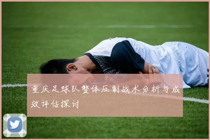重庆足球队整体压制战术分析与成效评估探讨