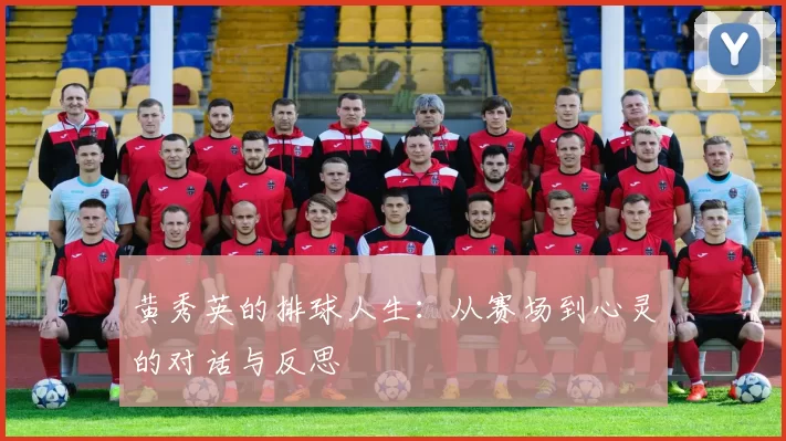 黄秀英的排球人生：从赛场到心灵的对话与反思