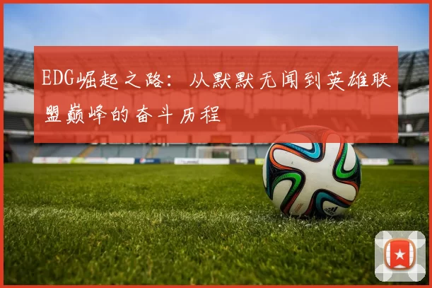 EDG崛起之路：从默默无闻到英雄联盟巅峰的奋斗历程
