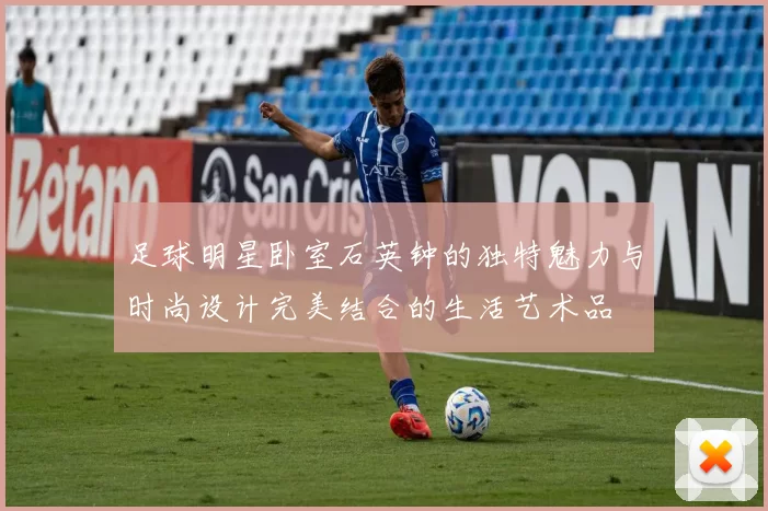 足球明星卧室石英钟的独特魅力与时尚设计完美结合的生活艺术品