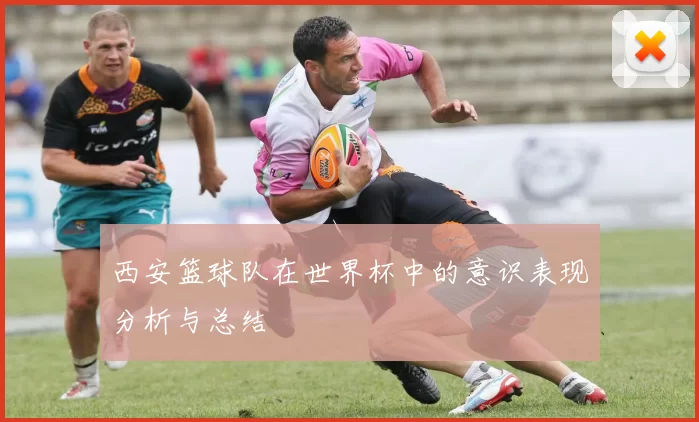 西安篮球队在世界杯中的意识表现分析与总结