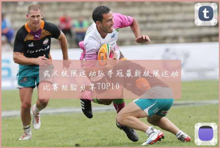 武汉极限运动队夺冠最新极限运动比赛经验分享TOP10