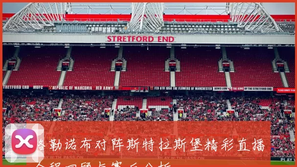 格勒诺布对阵斯特拉斯堡精彩直播全程回顾与赛后分析