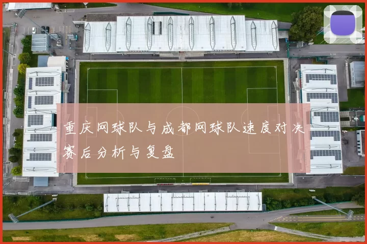 重庆网球队与成都网球队速度对决赛后分析与复盘