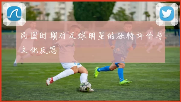 民国时期对足球明星的独特评价与文化反思